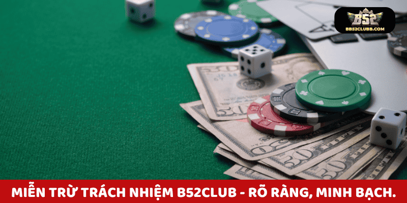 Miễn trừ trách nhiệm B52Club – Cam kết rõ ràng, minh bạch
