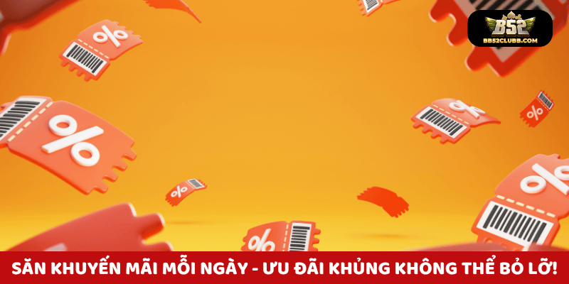 Săn khuyến mãi mỗi ngày - Ưu đãi khủng không thể bỏ lỡ