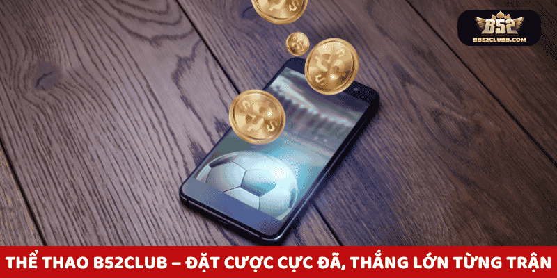 Cá cược thể thao b52 club đỉnh cao - Tỷ lệ kèo siêu cạnh tranh!"