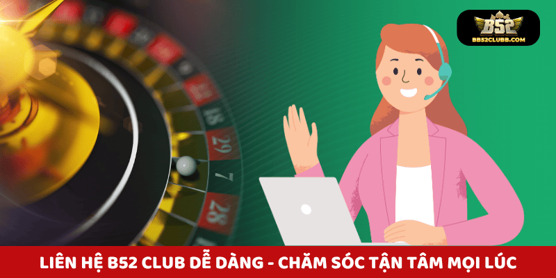 Liên hệ B52 Club dễ dàng - Chăm sóc tận tâm mọi lúc