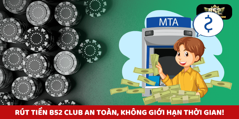 Rút tiền B52 Club an toàn, không giới hạn thời gian