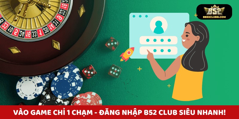 Vào game chỉ 1 chạm - Đăng nhập B52 Club siêu nhanh!