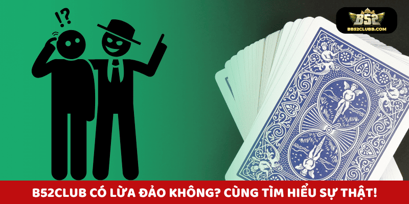 B52Club có lừa đảo không? Cùng tìm hiểu sự thật