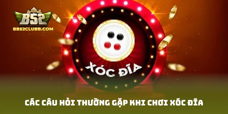 Các câu hỏi thường gặp khi chơi xóc đĩa