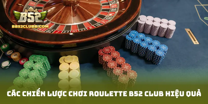 Các chiến lược chơi Roulette B52 Club hiệu quả