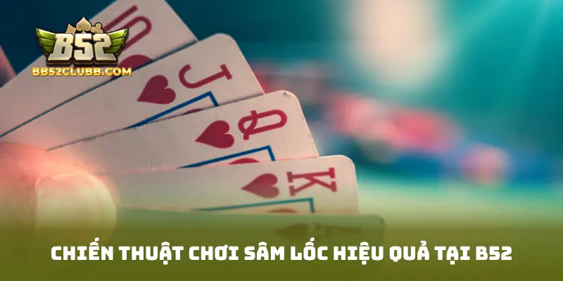 Chiến thuật chơi sâm lốc hiệu quả tại B52