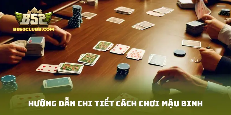Hướng dẫn chi tiết cách chơi mậu binh