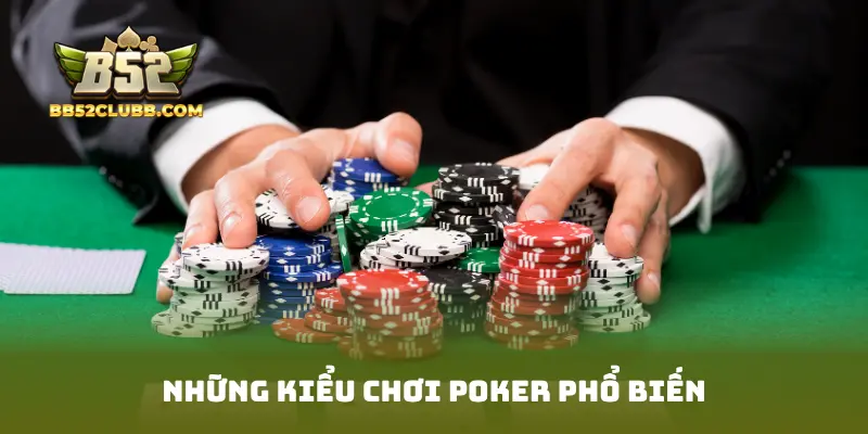 Những kiểu chơi Poker phổ biến
