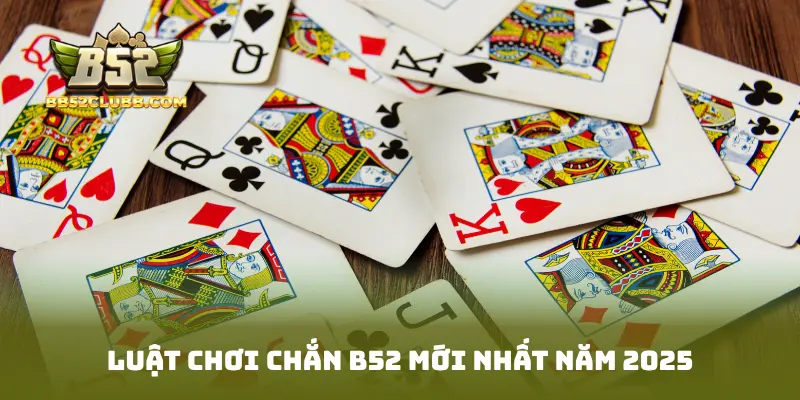 Luật chơi Chắn B52 mới nhất năm 2025