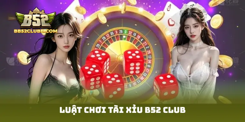 Luật chơi Tài Xỉu B52 Club