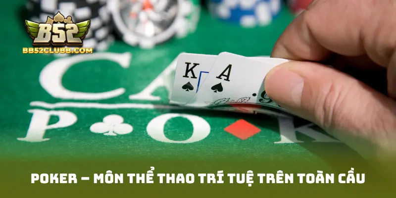 Poker – môn thể thao trí tuệ trên toàn cầu