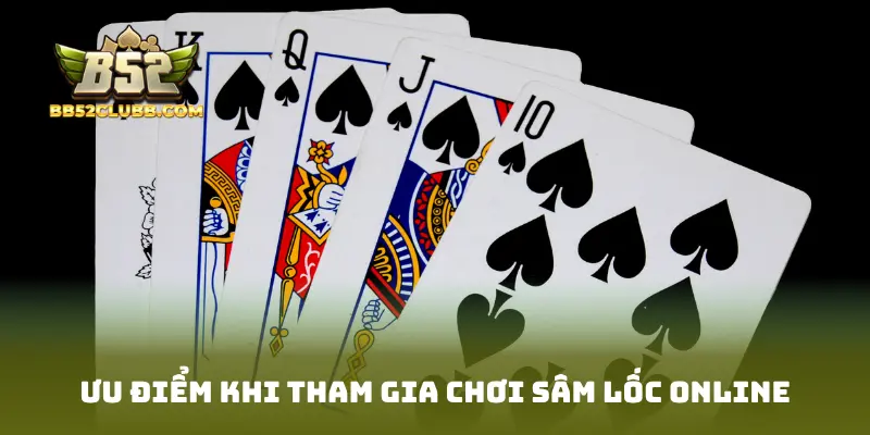 Ưu điểm khi tham gia chơi sâm lốc online